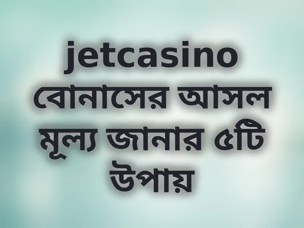 jetcasino বোনাসের মূল্য